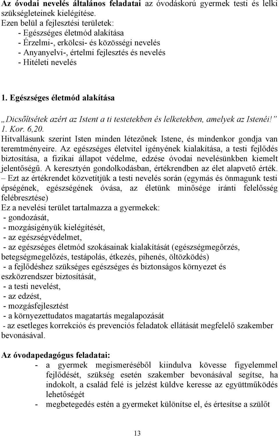 Egészséges életmód alakítása Dicsőítsétek azért az Istent a ti testetekben és lelketekben, amelyek az Istenéi! 1. Kor. 6,20.