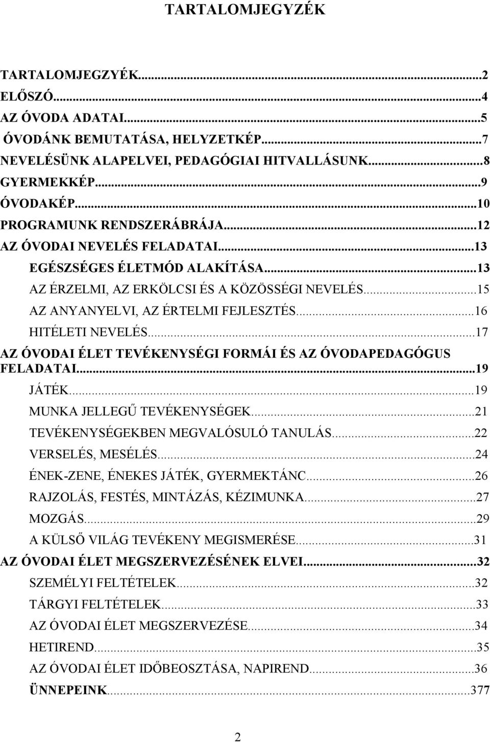 ..16 HITÉLETI NEVELÉS...17 AZ ÓVODAI ÉLET TEVÉKENYSÉGI FORMÁI ÉS AZ ÓVODAPEDAGÓGUS FELADATAI...19 JÁTÉK...19 MUNKA JELLEGŰ TEVÉKENYSÉGEK...21 TEVÉKENYSÉGEKBEN MEGVALÓSULÓ TANULÁS...22 VERSELÉS, MESÉLÉS.