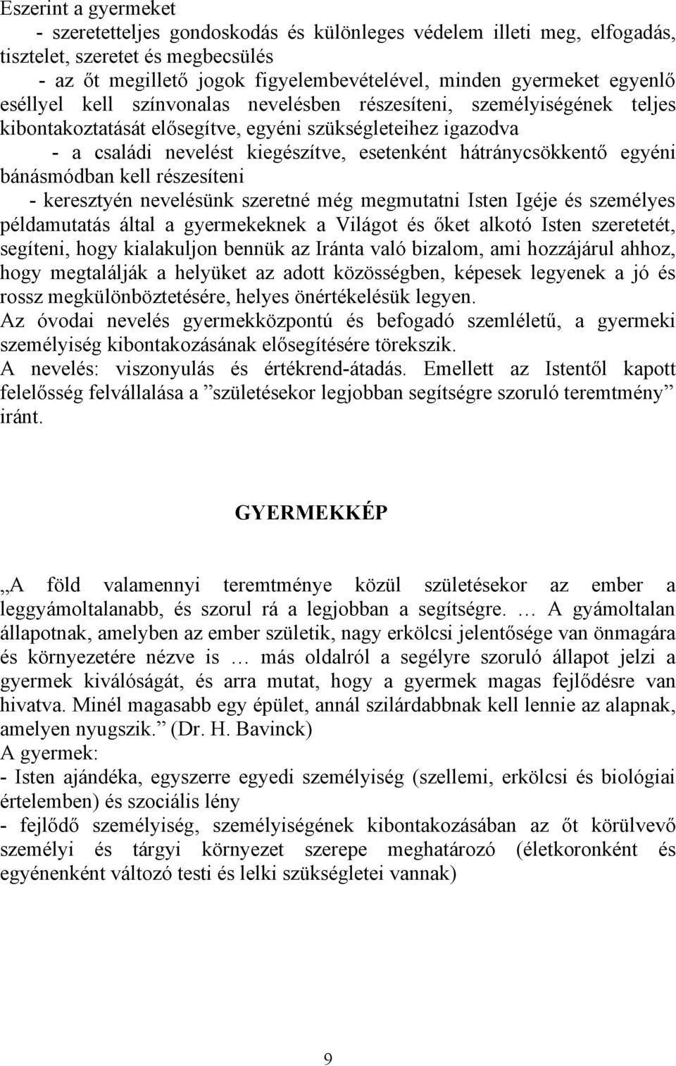 egyéni bánásmódban kell részesíteni - keresztyén nevelésünk szeretné még megmutatni Isten Igéje és személyes példamutatás által a gyermekeknek a Világot és őket alkotó Isten szeretetét, segíteni,