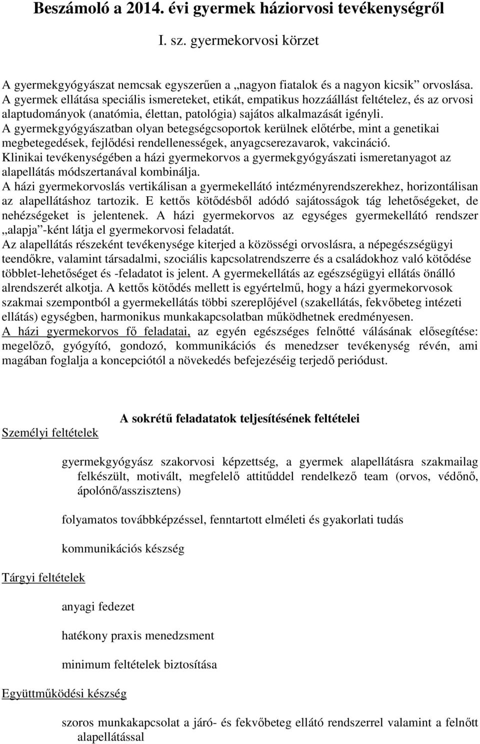 A gyermekgyógyászatban olyan betegségcsoportok kerülnek előtérbe, mint a genetikai megbetegedések, fejlődési rendellenességek, anyagcserezavarok, vakcináció.