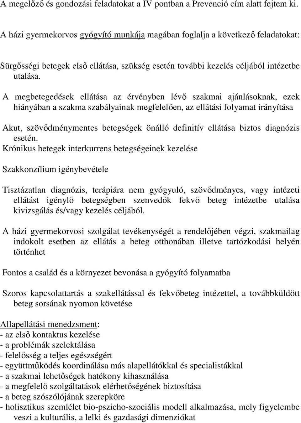 A megbetegedések ellátása az érvényben lévő szakmai ajánlásoknak, ezek hiányában a szakma szabályainak megfelelően, az ellátási folyamat irányítása Akut, szövődménymentes betegségek önálló definitív