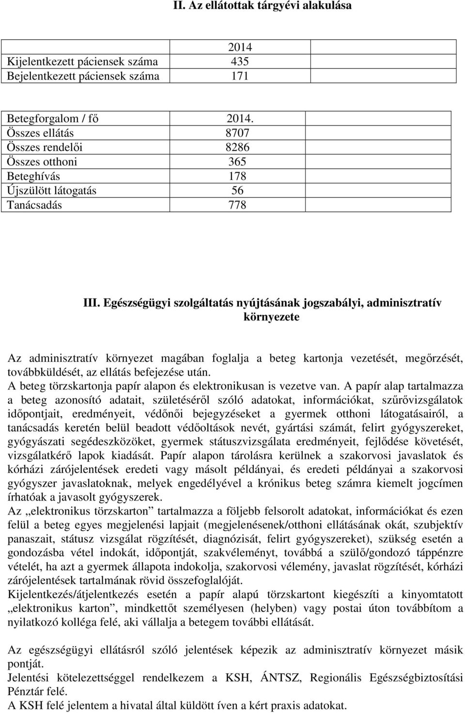 Egészségügyi szolgáltatás nyújtásának jogszabályi, adminisztratív környezete Az adminisztratív környezet magában foglalja a beteg kartonja vezetését, megőrzését, továbbküldését, az ellátás befejezése