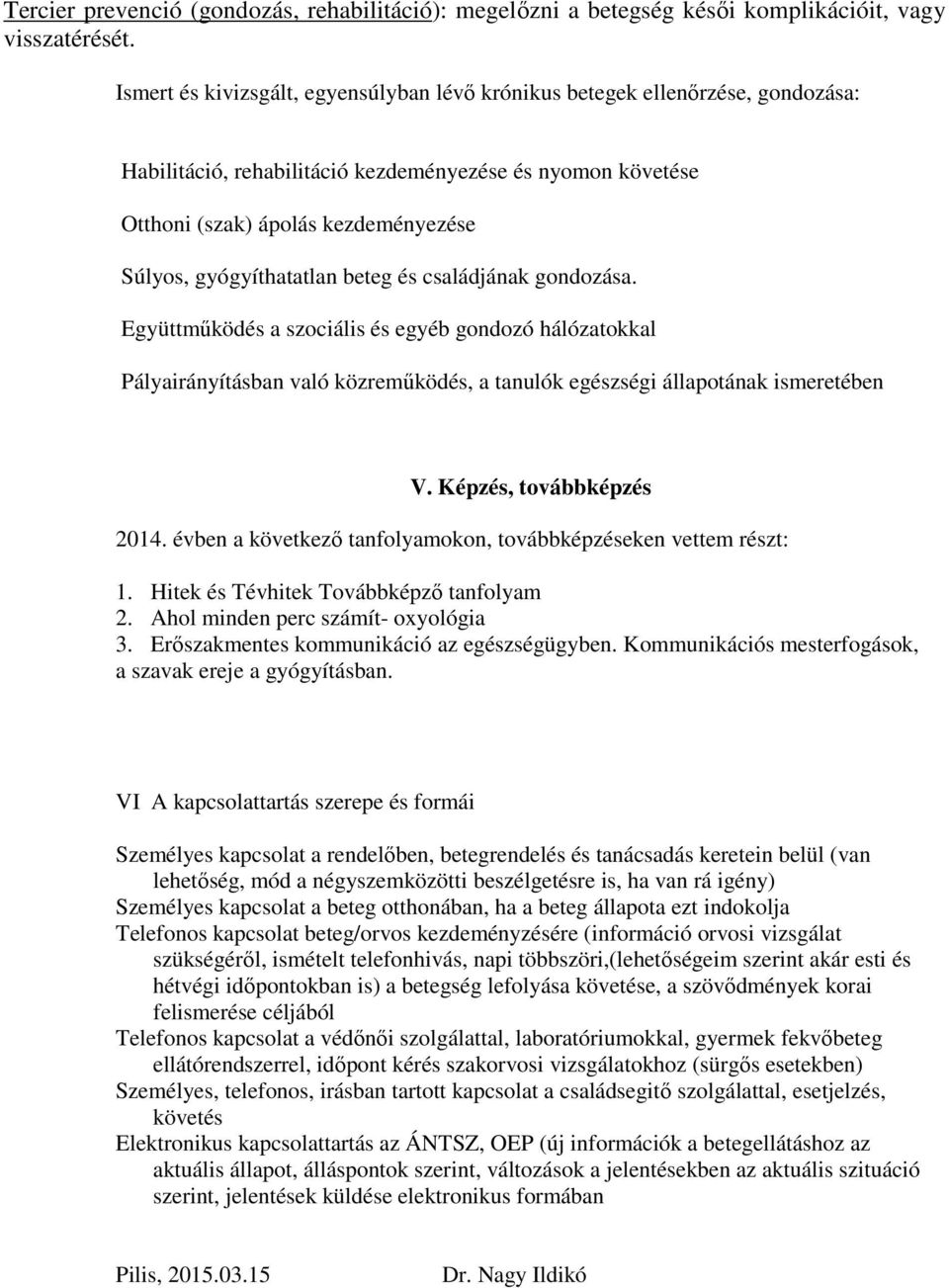 gyógyíthatatlan beteg és családjának gondozása. Együttműködés a szociális és egyéb gondozó hálózatokkal Pályairányításban való közreműködés, a tanulók egészségi állapotának ismeretében V.