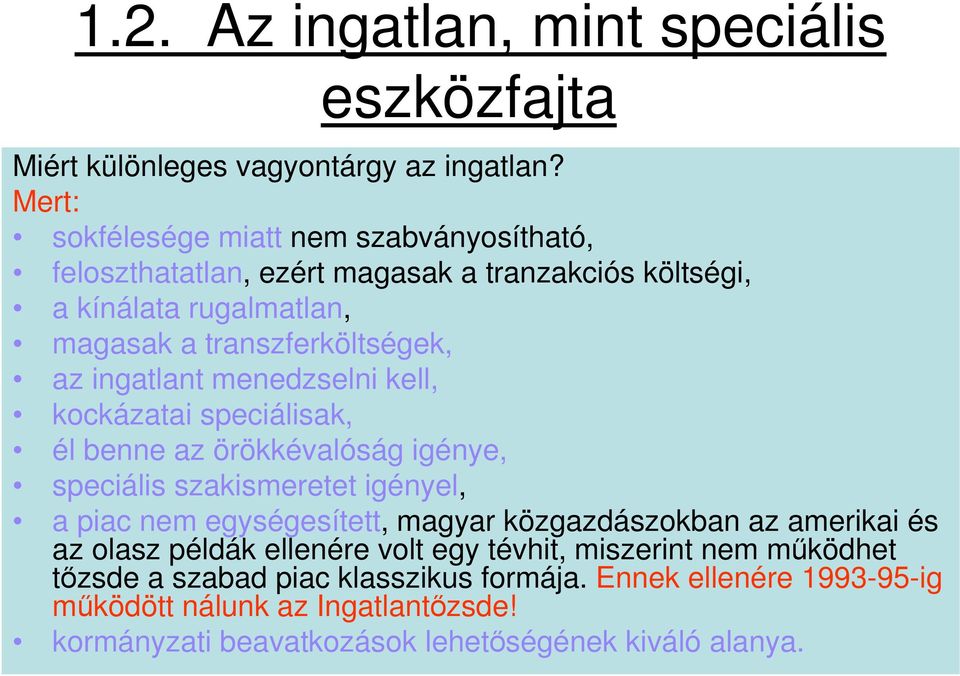 ingatlant menedzselni kell, kockázatai speciálisak, él benne az örökkévalóság igénye, speciális szakismeretet igényel, a piac nem egységesített, magyar