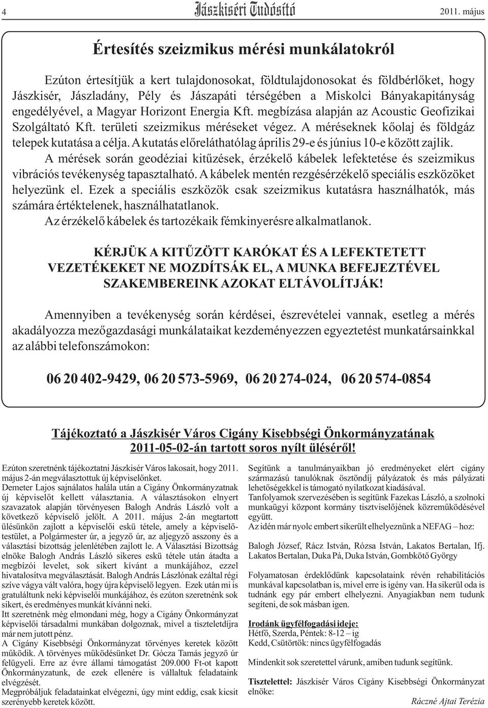 Energia Kft. megbízása alapján az Acoustic Geofizikai Szolgáltató Kft. területi szeizmikus méréseket végez. A méréseknek kõolaj és földgáz telepek kutatása a célja.