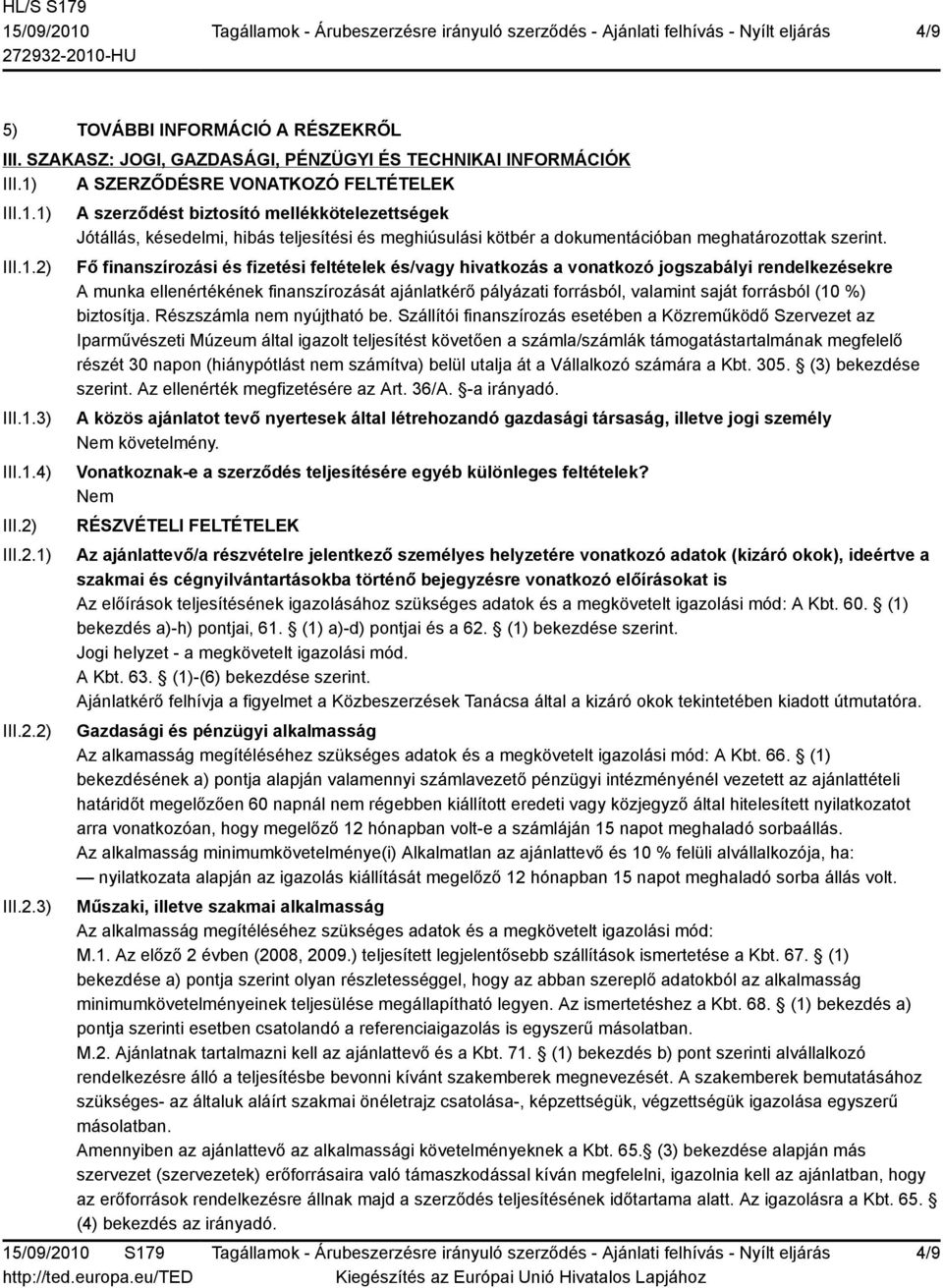 Fő finanszírozási és fizetési feltételek és/vagy hivatkozás a vonatkozó jogszabályi rendelkezésekre A munka ellenértékének finanszírozását ajánlatkérő pályázati forrásból, valamint saját forrásból