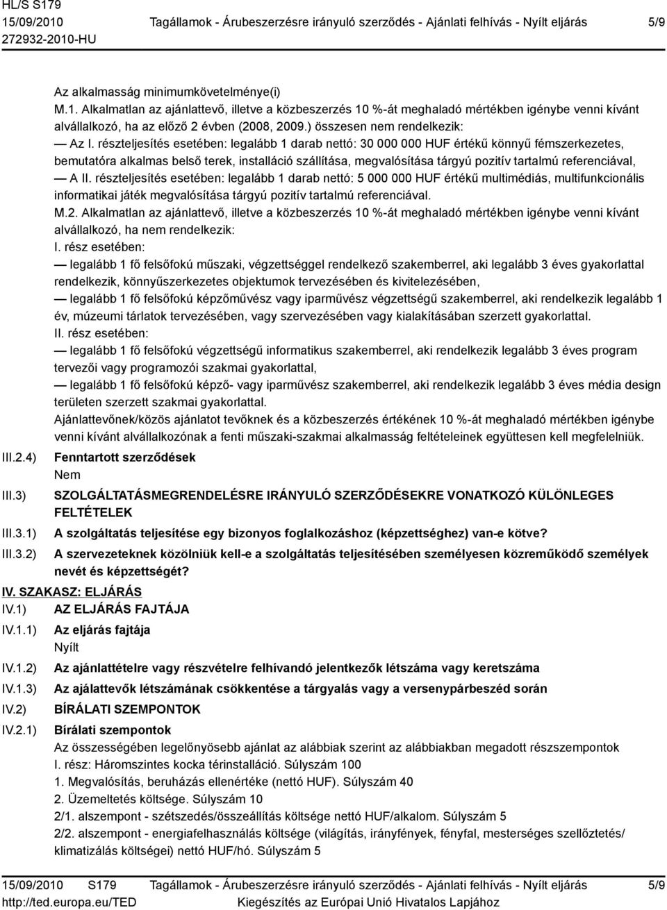 részteljesítés esetében: legalább 1 darab nettó: 30 000 000 HUF értékű könnyű fémszerkezetes, bemutatóra alkalmas belső terek, installáció szállítása, megvalósítása tárgyú pozitív tartalmú