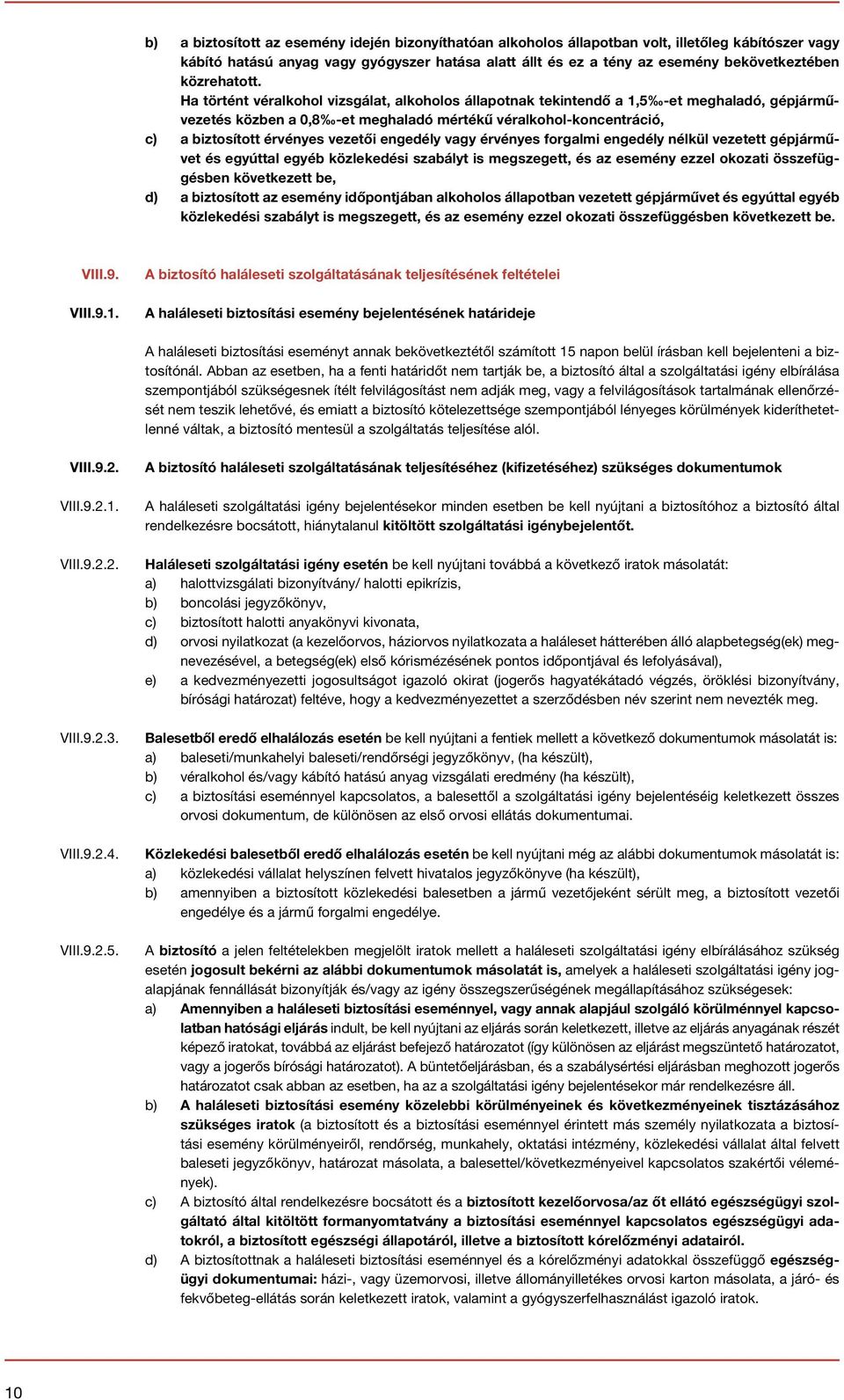 Ha történt véralkohol vizsgálat, alkoholos állapotnak tekintendő a 1,5 -et meghaladó, gépjárművezetés közben a 0,8 -et meghaladó mértékű véralkohol-koncentráció, c) a biztosított érvényes vezetői