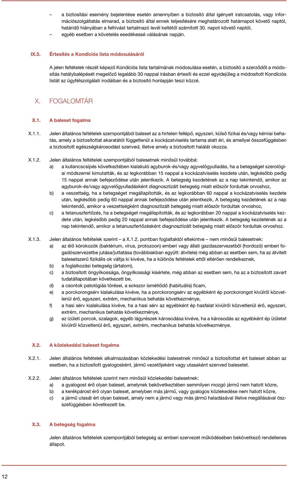 Értesítés a Kondíciós lista módosulásáról A jelen feltételek részét képező Kondíciós lista tartalmának módosulása esetén, a biztosító a szerződőt a módosítás hatálybalépését megelőző legalább 30