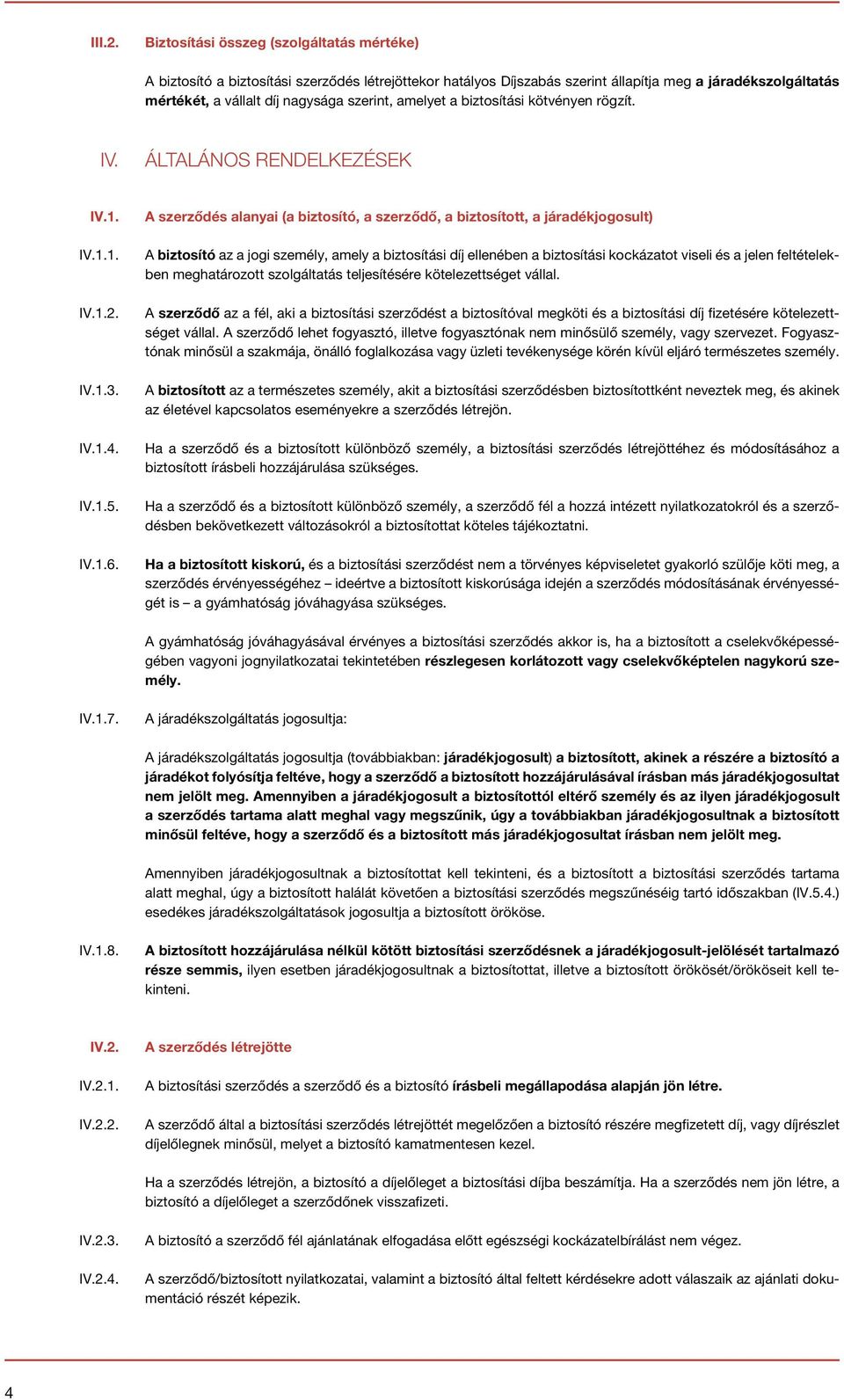 amelyet a biztosítási kötvényen rögzít. IV. ÁLTALÁNOS RENDELKEZÉSEK IV.1. IV.1.1. IV.1.2. IV.1.3. IV.1.4. IV.1.5. IV.1.6.