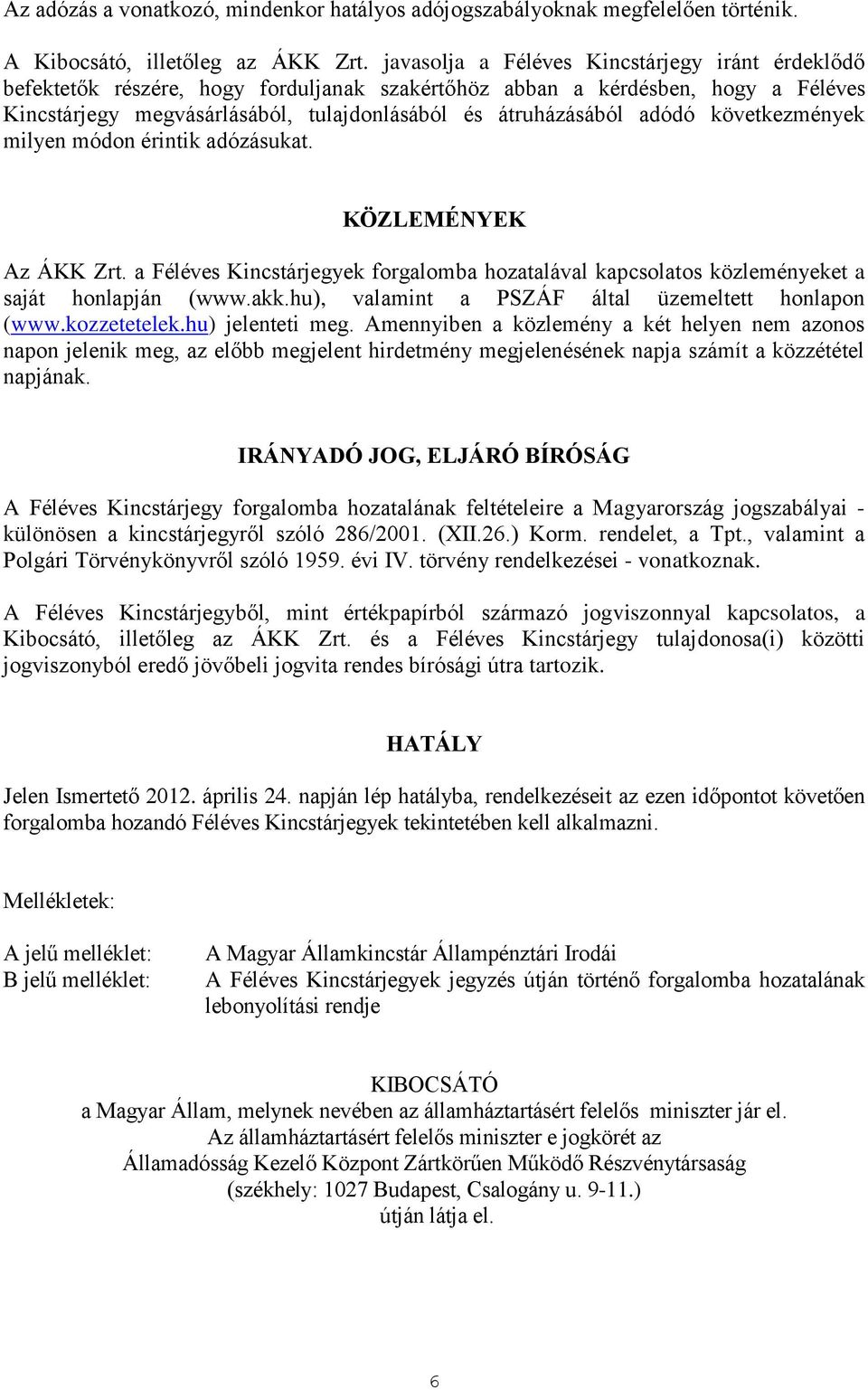 adódó következmények milyen módon érintik adózásukat. KÖZLEMÉNYEK Az ÁKK Zrt. a Féléves Kincstárjegyek forgalomba hozatalával kapcsolatos közleményeket a saját honlapján (www.akk.