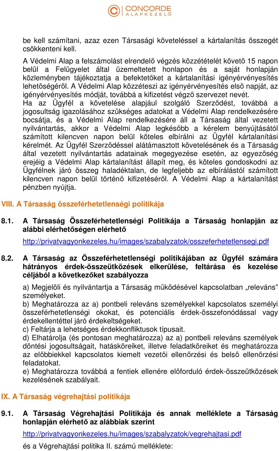 kártalanítási igényérvényesítés lehetőségéről. A Védelmi Alap közzéteszi az igényérvényesítés első napját, az igényérvényesítés módját, továbbá a kifizetést végző szervezet nevét.