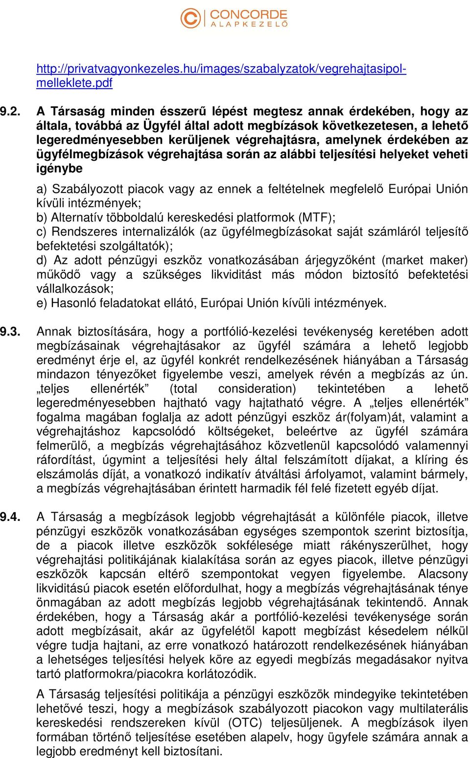 érdekében az ügyfélmegbízások végrehajtása során az alábbi teljesítési helyeket veheti igénybe a) Szabályozott piacok vagy az ennek a feltételnek megfelelő Európai Unión kívüli intézmények; b)