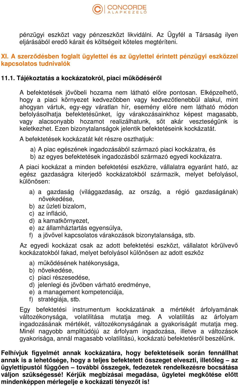 .1. Tájékoztatás a kockázatokról, piaci működéséről A befektetések jövőbeli hozama nem látható előre pontosan.