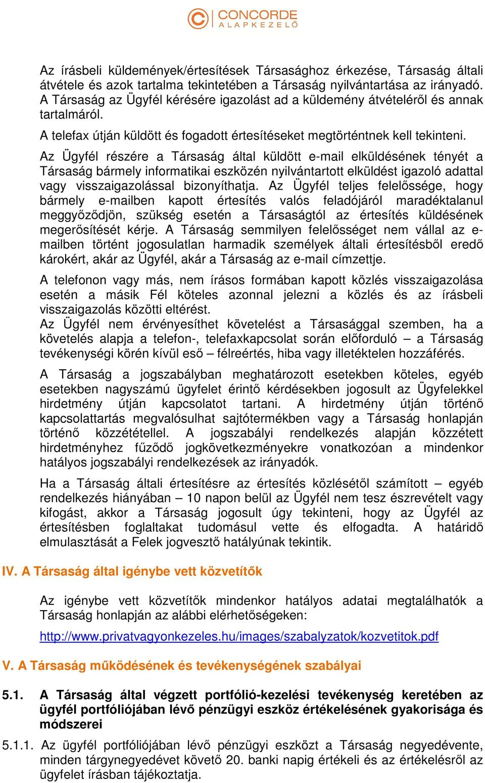 Az Ügyfél részére a Társaság által küldött e-mail elküldésének tényét a Társaság bármely informatikai eszközén nyilvántartott elküldést igazoló adattal vagy visszaigazolással bizonyíthatja.