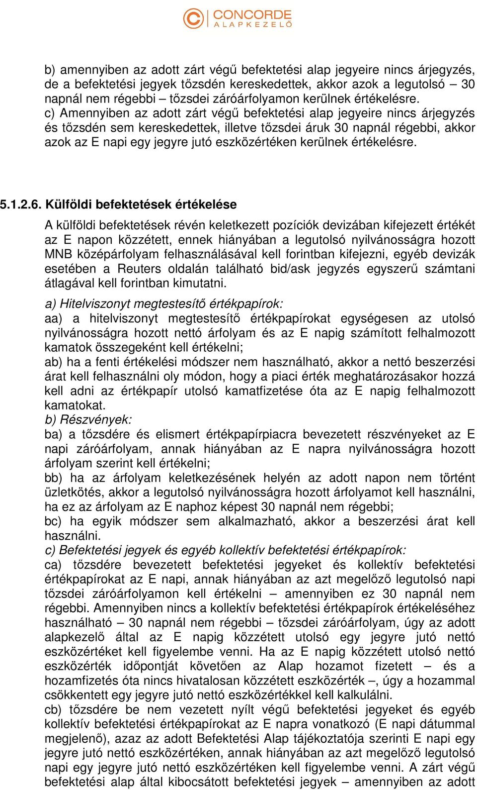 c) Amennyiben az adott zárt végű befektetési alap jegyeire nincs árjegyzés és tőzsdén sem kereskedettek, illetve tőzsdei áruk 30 napnál régebbi, akkor azok az E napi egy jegyre jutó eszközértéken