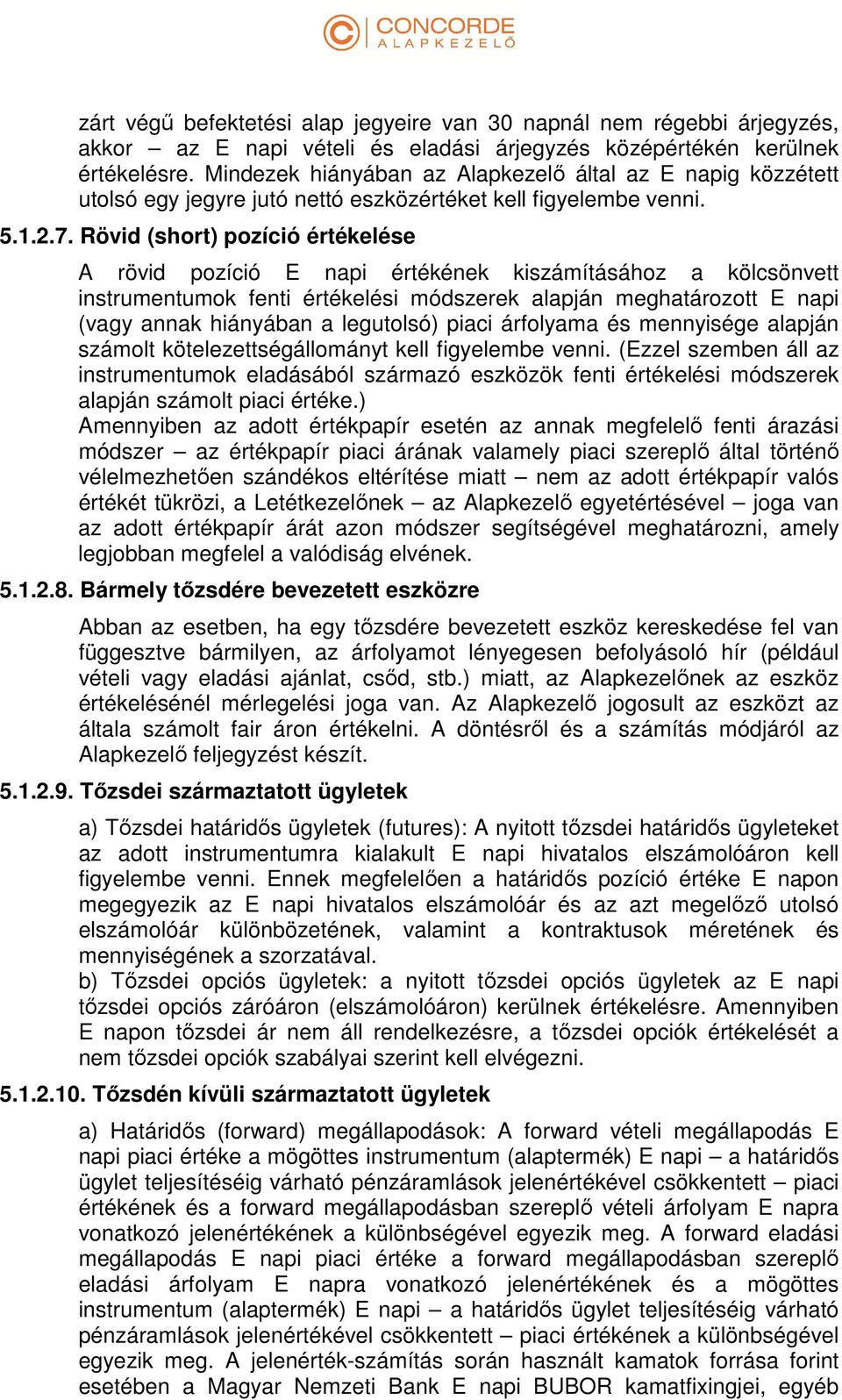 Rövid (short) pozíció értékelése A rövid pozíció E napi értékének kiszámításához a kölcsönvett instrumentumok fenti értékelési módszerek alapján meghatározott E napi (vagy annak hiányában a