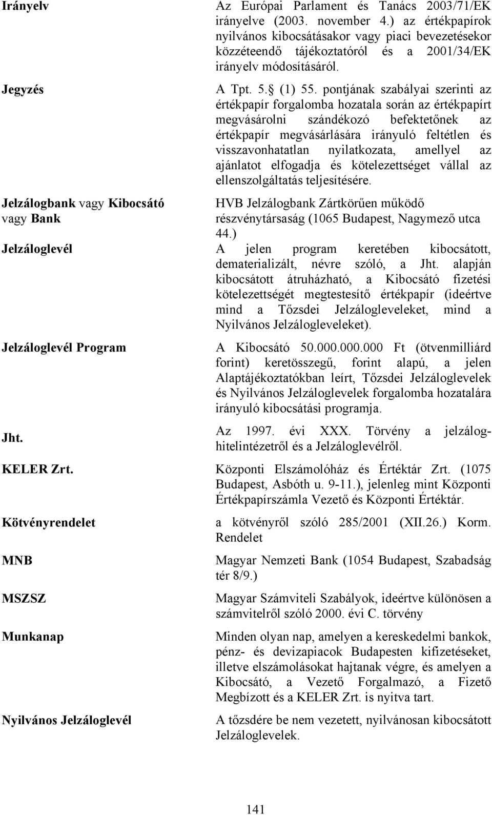 pontjának szabályai szerinti az értékpapír forgalomba hozatala során az értékpapírt megvásárolni szándékozó befektetőnek az értékpapír megvásárlására irányuló feltétlen és visszavonhatatlan