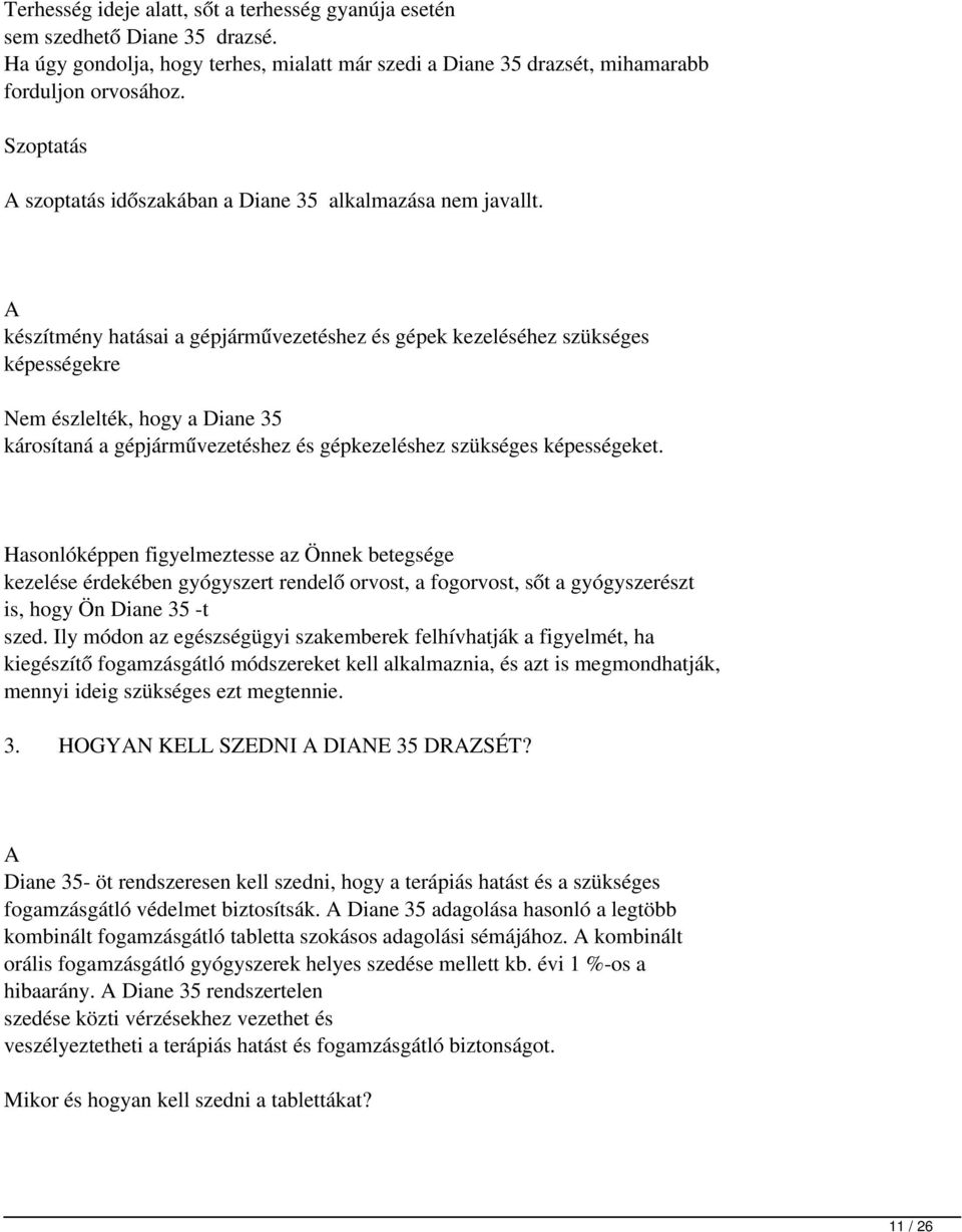 A készítmény hatásai a gépjárművezetéshez és gépek kezeléséhez szükséges képességekre Nem észlelték, hogy a Diane 35 károsítaná a gépjárművezetéshez és gépkezeléshez szükséges képességeket.