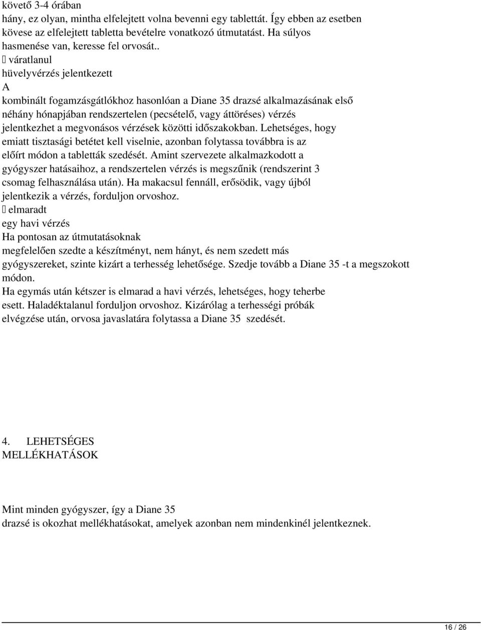 . váratlanul hüvelyvérzés jelentkezett A kombinált fogamzásgátlókhoz hasonlóan a Diane 35 drazsé alkalmazásának első néhány hónapjában rendszertelen (pecsételő, vagy áttöréses) vérzés jelentkezhet a