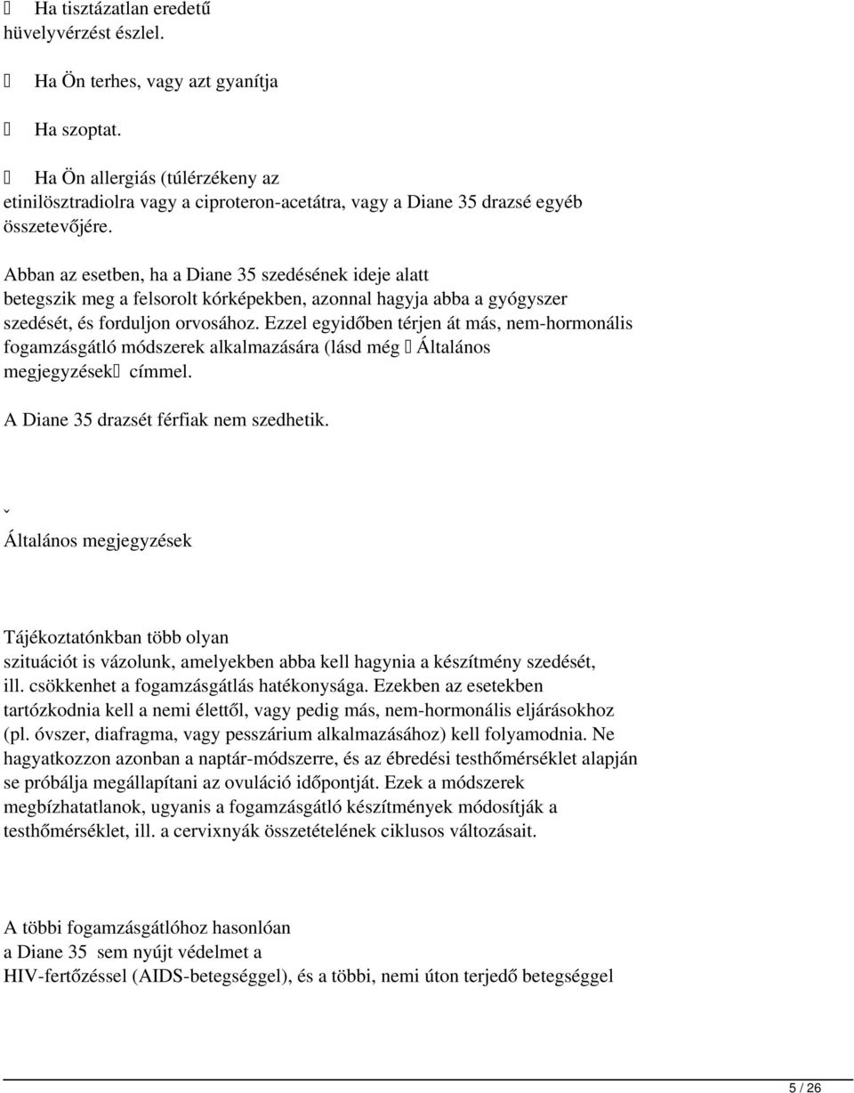 Abban az esetben, ha a Diane 35 szedésének ideje alatt betegszik meg a felsorolt kórképekben, azonnal hagyja abba a gyógyszer szedését, és forduljon orvosához.