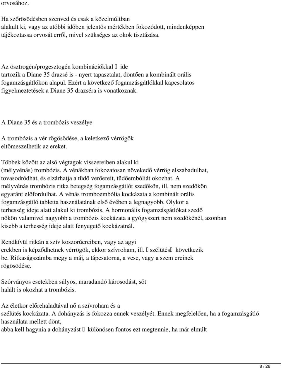 Ezért a következő fogamzásgátlókkal kapcsolatos figyelmeztetések a Diane 35 drazséra is vonatkoznak.