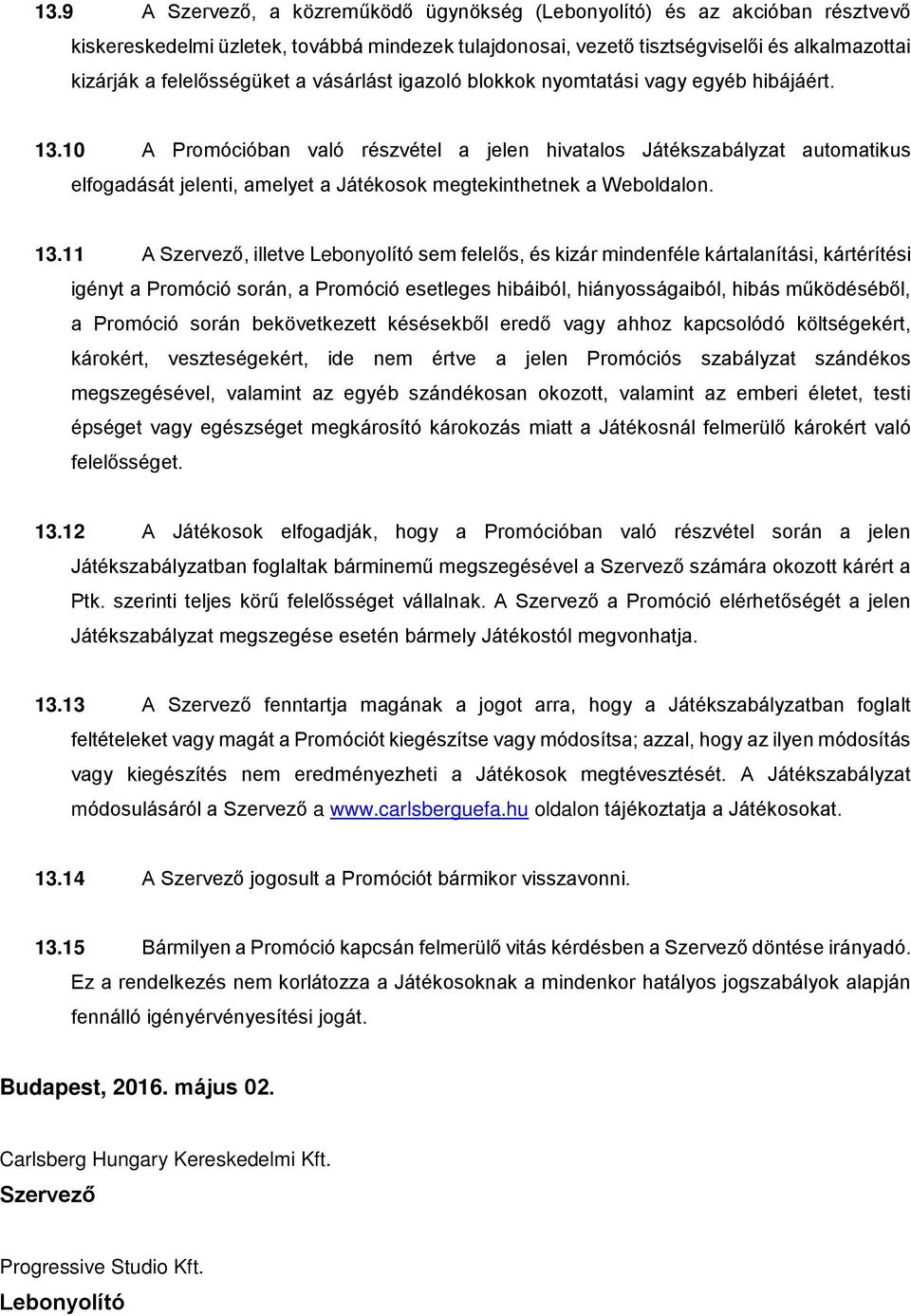 10 A Promócióban való részvétel a jelen hivatalos Játékszabályzat automatikus elfogadását jelenti, amelyet a Játékosok megtekinthetnek a Weboldalon. 13.