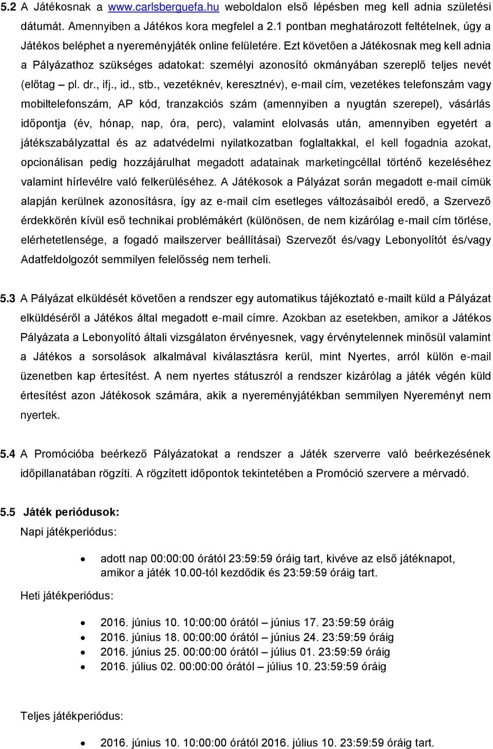 Ezt követően a Játékosnak meg kell adnia a Pályázathoz szükséges adatokat: személyi azonosító okmányában szereplő teljes nevét (előtag pl. dr., ifj., id., stb.