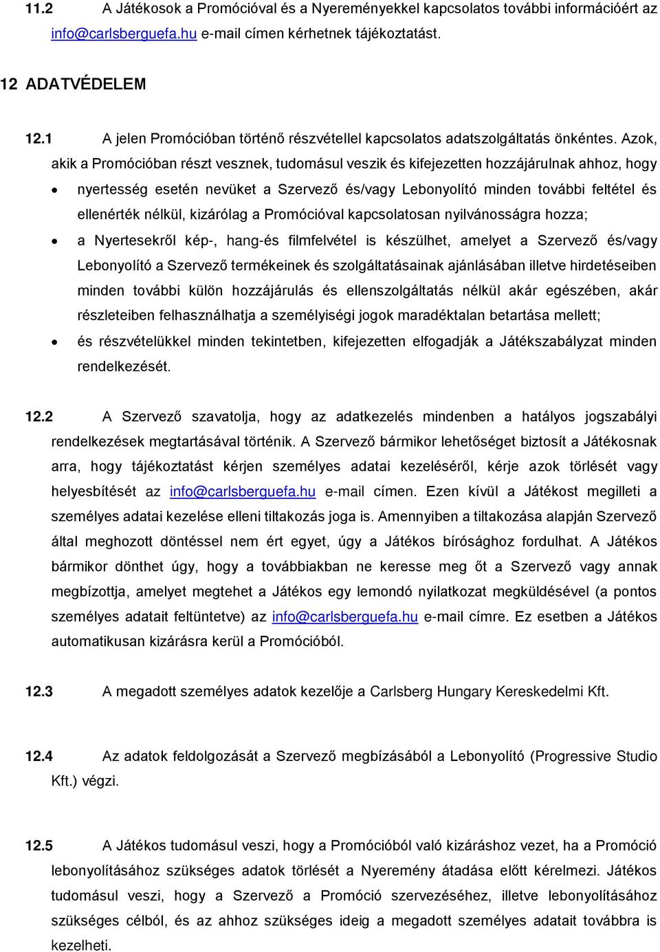 Azok, akik a Promócióban részt vesznek, tudomásul veszik és kifejezetten hozzájárulnak ahhoz, hogy nyertesség esetén nevüket a Szervező és/vagy Lebonyolító minden további feltétel és ellenérték