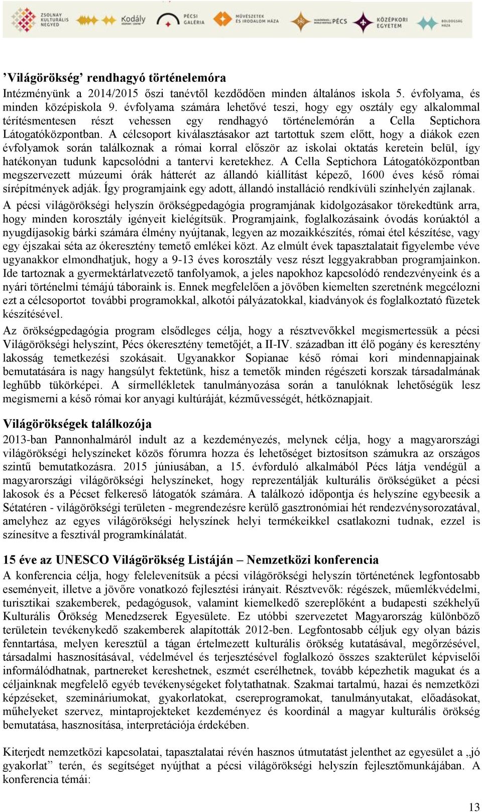 A célcsoport kiválasztásakor azt tartottuk szem előtt, hogy a diákok ezen évfolyamok során találkoznak a római korral először az iskolai oktatás keretein belül, így hatékonyan tudunk kapcsolódni a