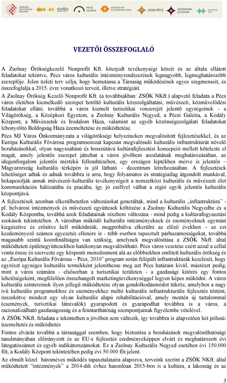 Jelen üzleti terv célja, hogy bemutassa a Társaság működésének egyes szegmenseit, és összefoglalja a 2015. évre vonatkozó terveit, illetve stratégiáit. A Zsolnay Örökség Kezelő Nonprofit Kft.