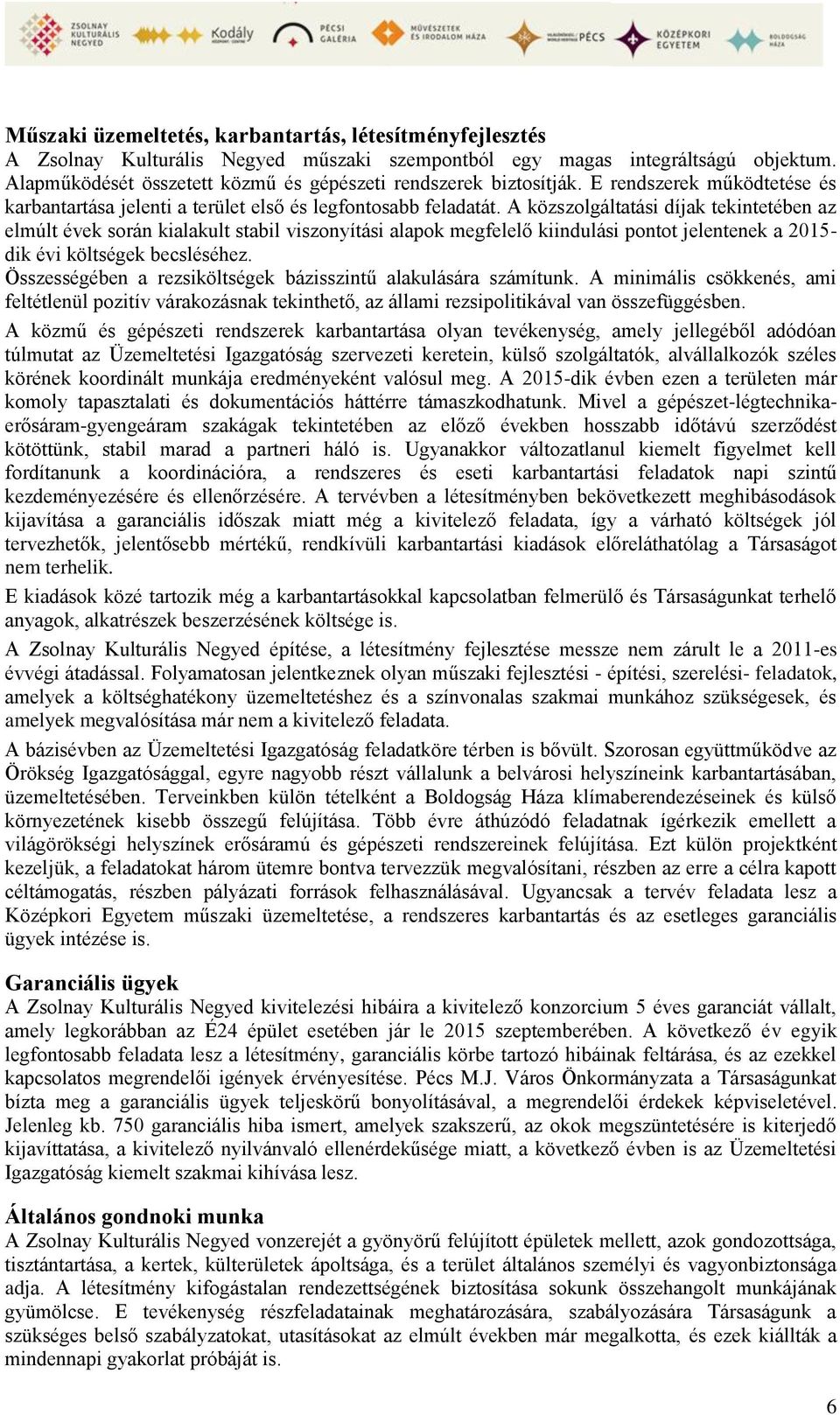 A közszolgáltatási díjak tekintetében az elmúlt évek során kialakult stabil viszonyítási alapok megfelelő kiindulási pontot jelentenek a 2015- dik évi költségek becsléséhez.