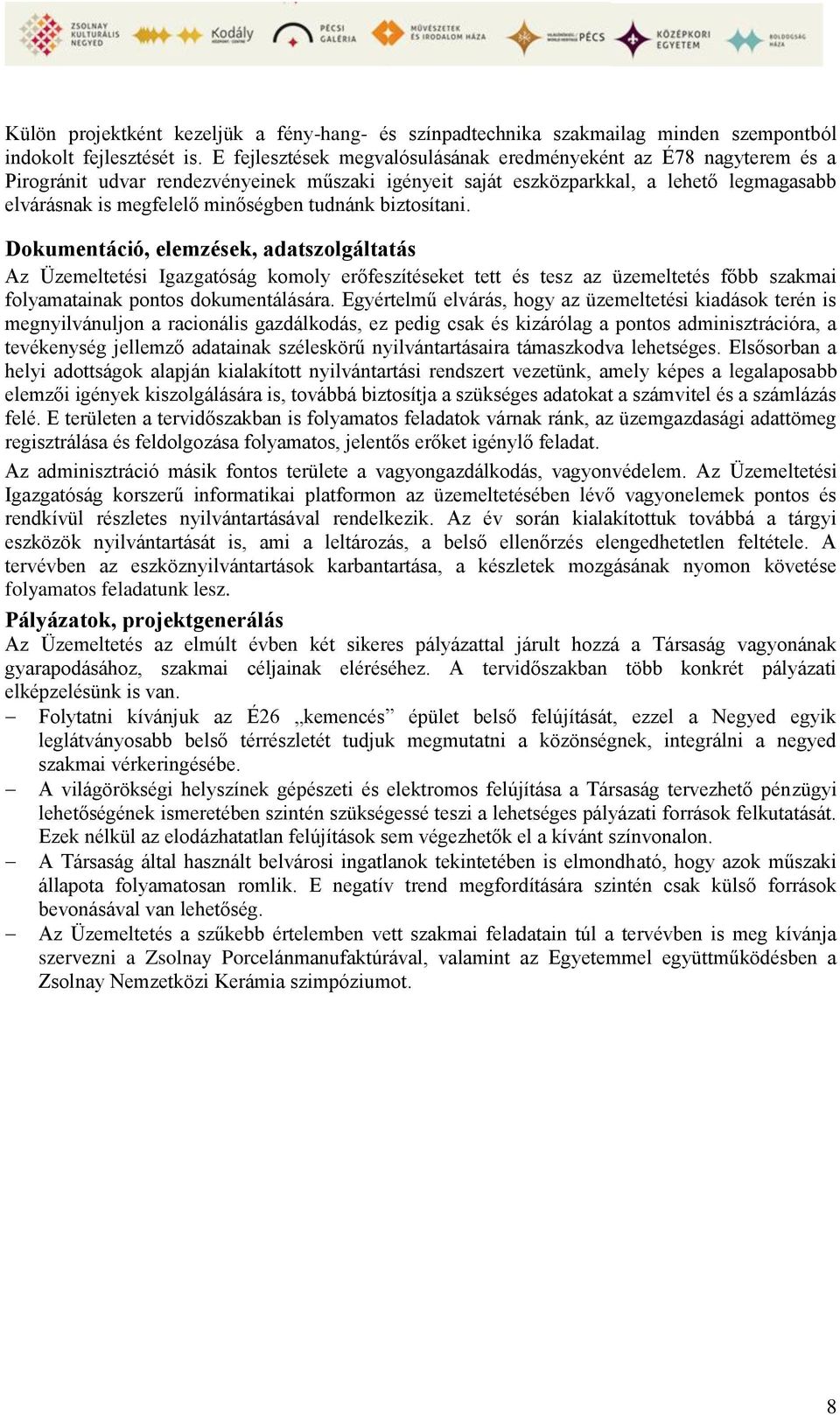 tudnánk biztosítani. Dokumentáció, elemzések, adatszolgáltatás Az Üzemeltetési Igazgatóság komoly erőfeszítéseket tett és tesz az üzemeltetés főbb szakmai folyamatainak pontos dokumentálására.