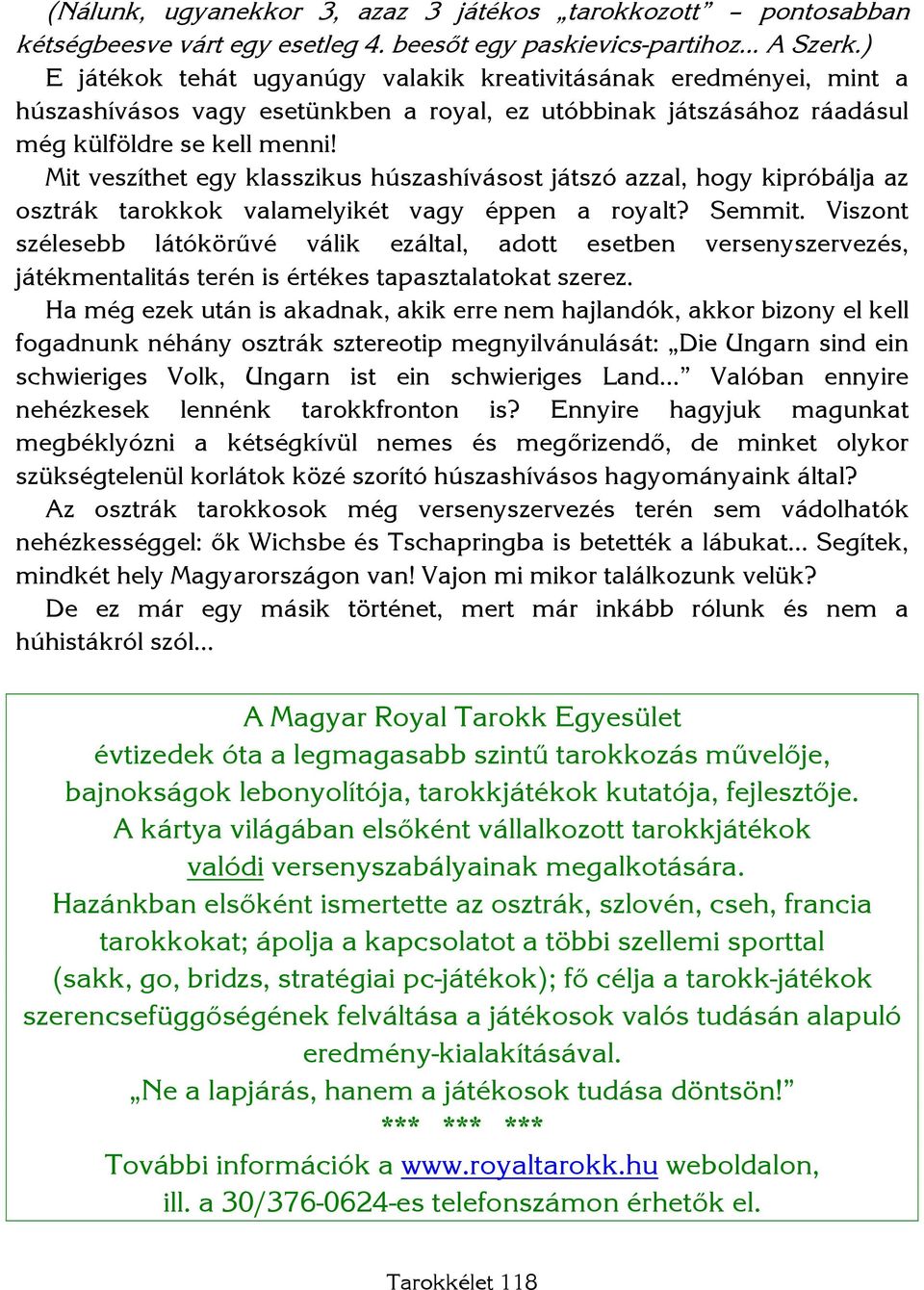 Mit veszíthet egy klasszikus húszashívásost játszó azzal, hogy kipróbálja az osztrák tarokkok valamelyikét vagy éppen a royalt? Semmit.