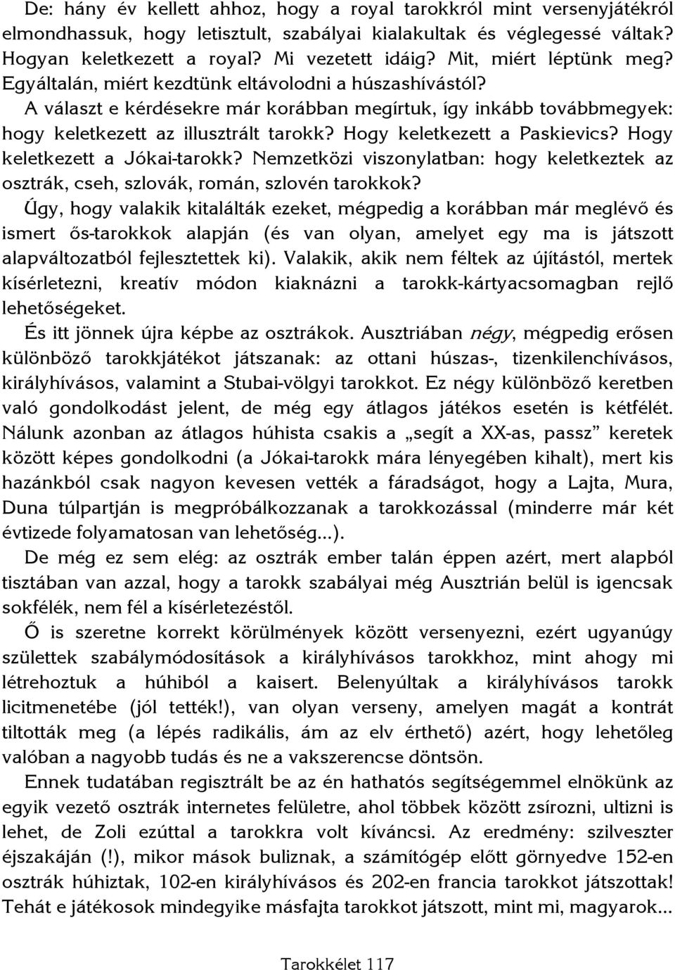 Hogy keletkezett a Paskievics? Hogy keletkezett a Jókai-tarokk? Nemzetközi viszonylatban: hogy keletkeztek az osztrák, cseh, szlovák, román, szlovén tarokkok?