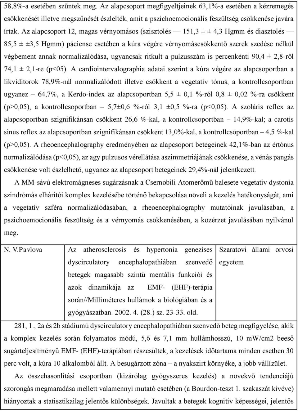 normalizálódása, ugyancsak ritkult a pulzusszám is percenkénti 90,4 ± 2,8-ről 74,1 ± 2,1-re (р<05).