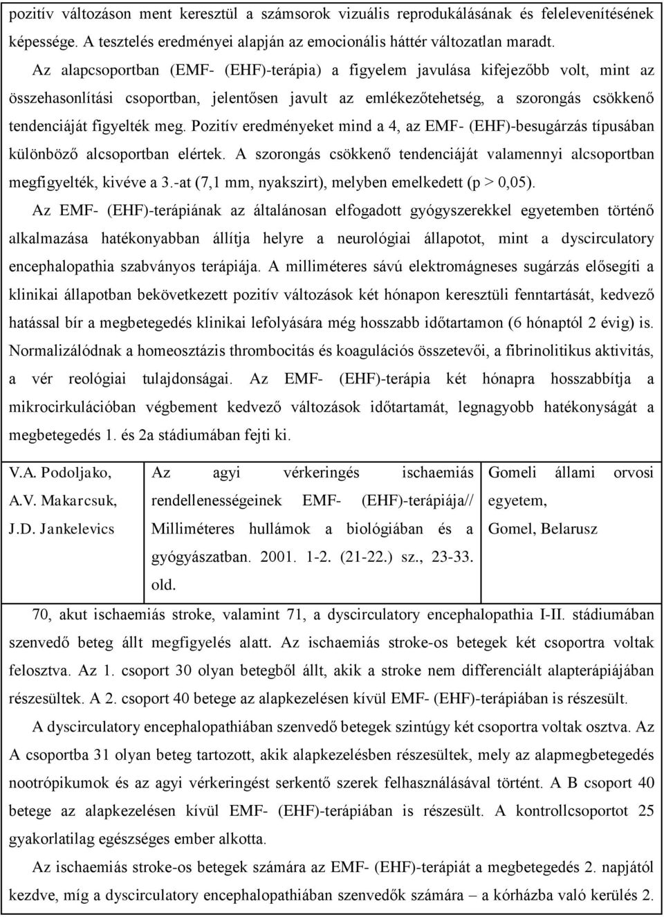 Pozitív eredményeket mind a 4, az EMF- (EHF)-besugárzás típusában különböző alcsoportban elértek. A szorongás csökkenő tendenciáját valamennyi alcsoportban megfigyelték, kivéve a 3.