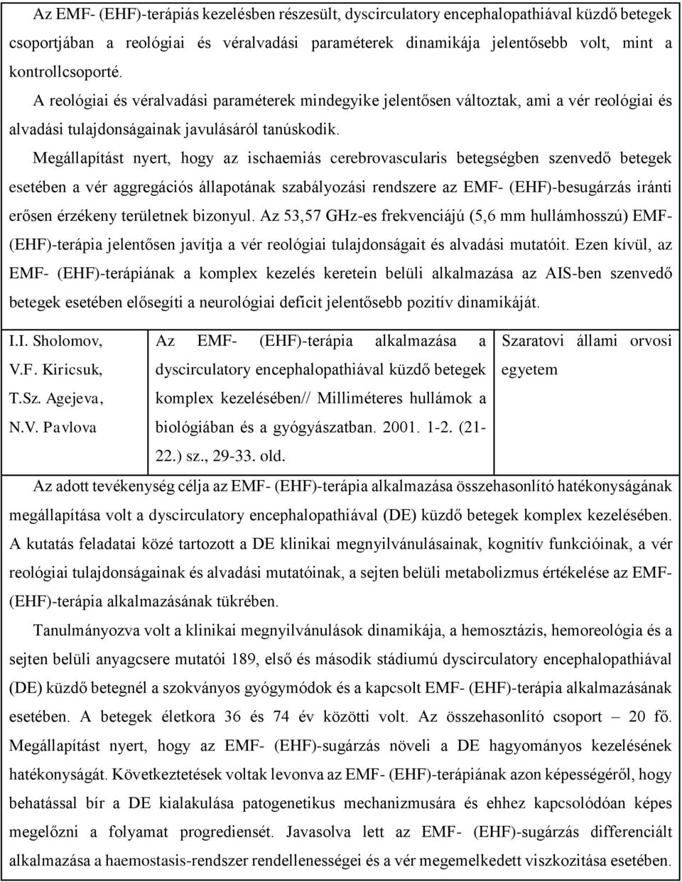 Megállapítást nyert, hogy az ischaemiás cerebrovascularis betegségben szenvedő betegek esetében a vér aggregációs állapotának szabályozási rendszere az EMF- (EHF)-besugárzás iránti erősen érzékeny