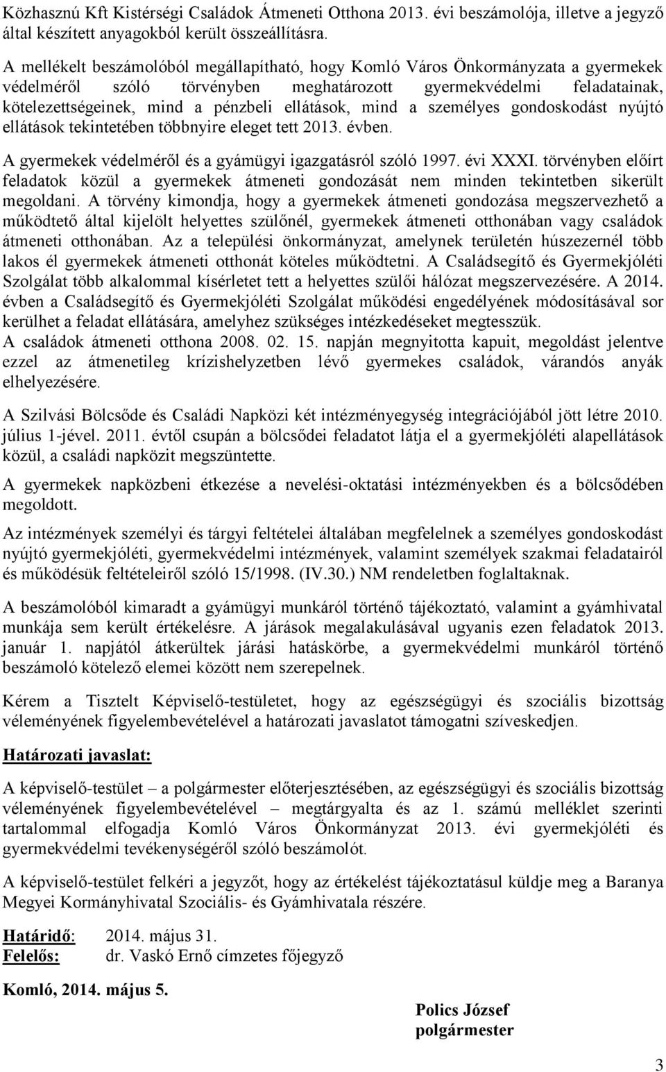 ellátások, mind a személyes gondoskodást nyújtó ellátások tekintetében többnyire eleget tett 2013. évben. A gyermekek védelméről és a gyámügyi igazgatásról szóló 1997. évi XXXI.