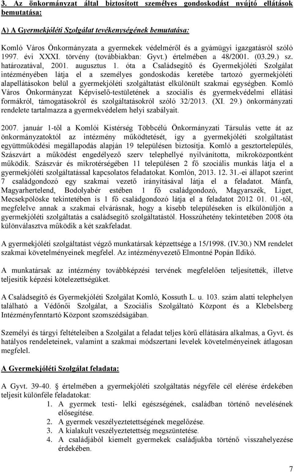 óta a Családsegítő és Gyermekjóléti Szolgálat intézményében látja el a személyes gondoskodás keretébe tartozó gyermekjóléti alapellátásokon belül a gyermekjóléti szolgáltatást elkülönült szakmai