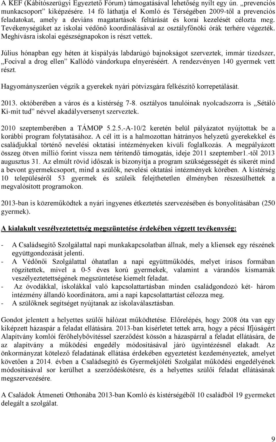 Tevékenységüket az iskolai védőnő koordinálásával az osztályfőnöki órák terhére végezték. Meghívásra iskolai egészségnapokon is részt vettek.