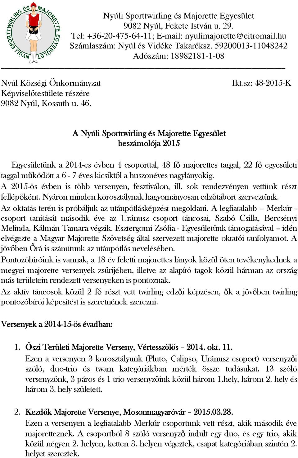 sz: 48-2015-K A Nyúli Sporttwirling és Majorette Egyesület beszámolója 2015 Egyesületünk a 2014-es évben 4 csoporttal, 48 fő majorettes taggal, 22 fő egyesületi taggal működött a 6-7 éves kicsiktől a