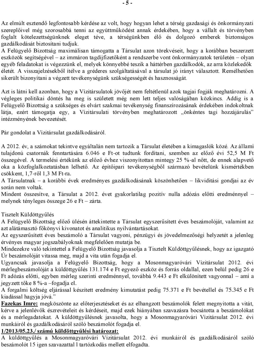 A Felügyelő Bizottság maximálisan támogatta a Társulat azon törekvéseit, hogy a korábban beszerzett eszközök segítségével az immáron tagdíjfizetőként a rendszerbe vont önkormányzatok területén olyan