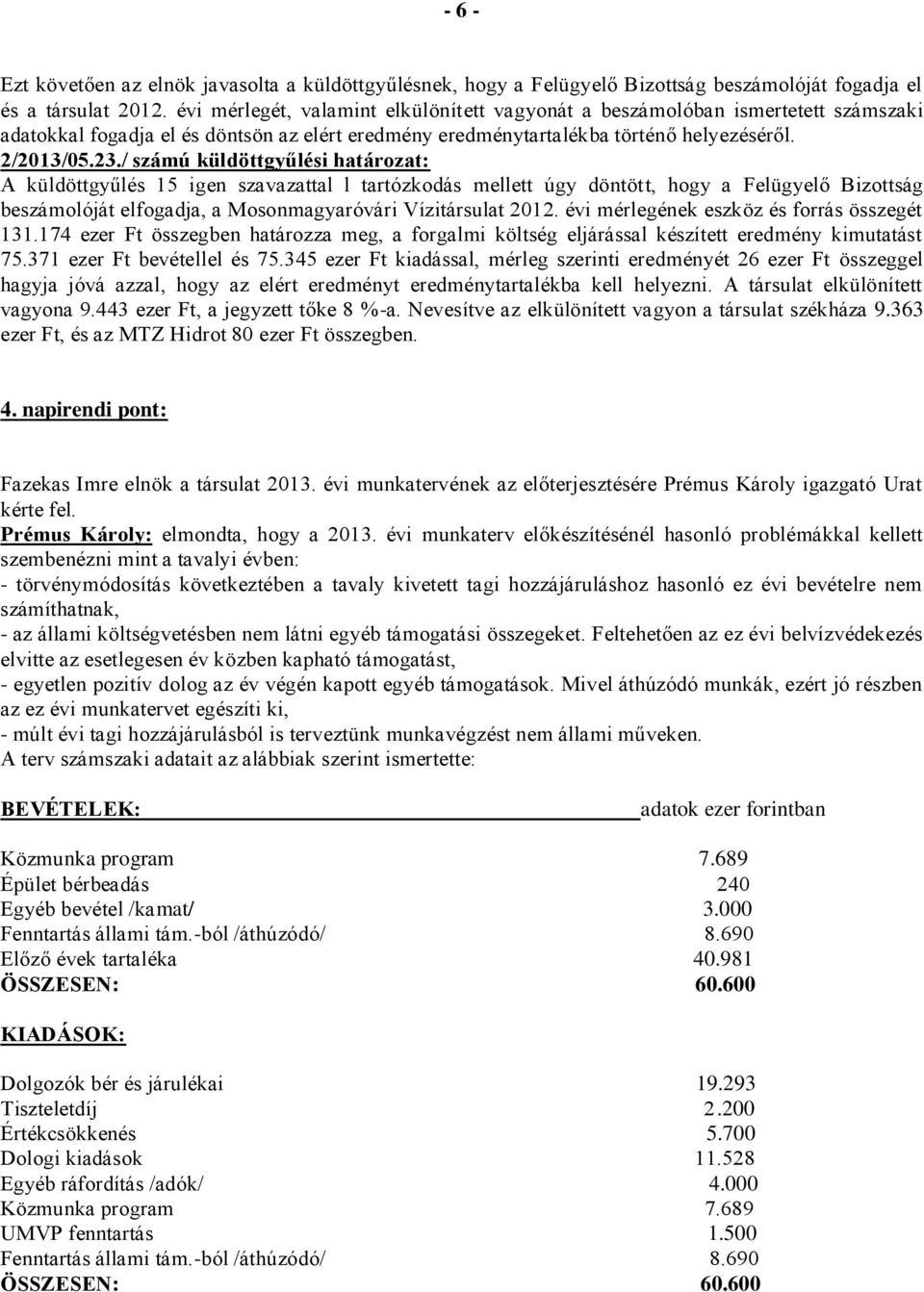 / számú küldöttgyűlési határozat: A küldöttgyűlés 15 igen szavazattal l tartózkodás mellett úgy döntött, hogy a Felügyelő Bizottság beszámolóját elfogadja, a Mosonmagyaróvári Vízitársulat 2012.