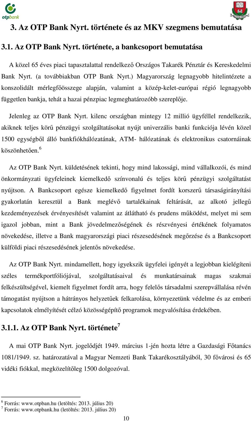 ) Magyarország legnagyobb hitelintézete a konszolidált mérlegfőösszege alapján, valamint a közép-kelet-európai európai régió legnagyobb független bankja, tehát a hazai pénzpiac legmeghatározóbb