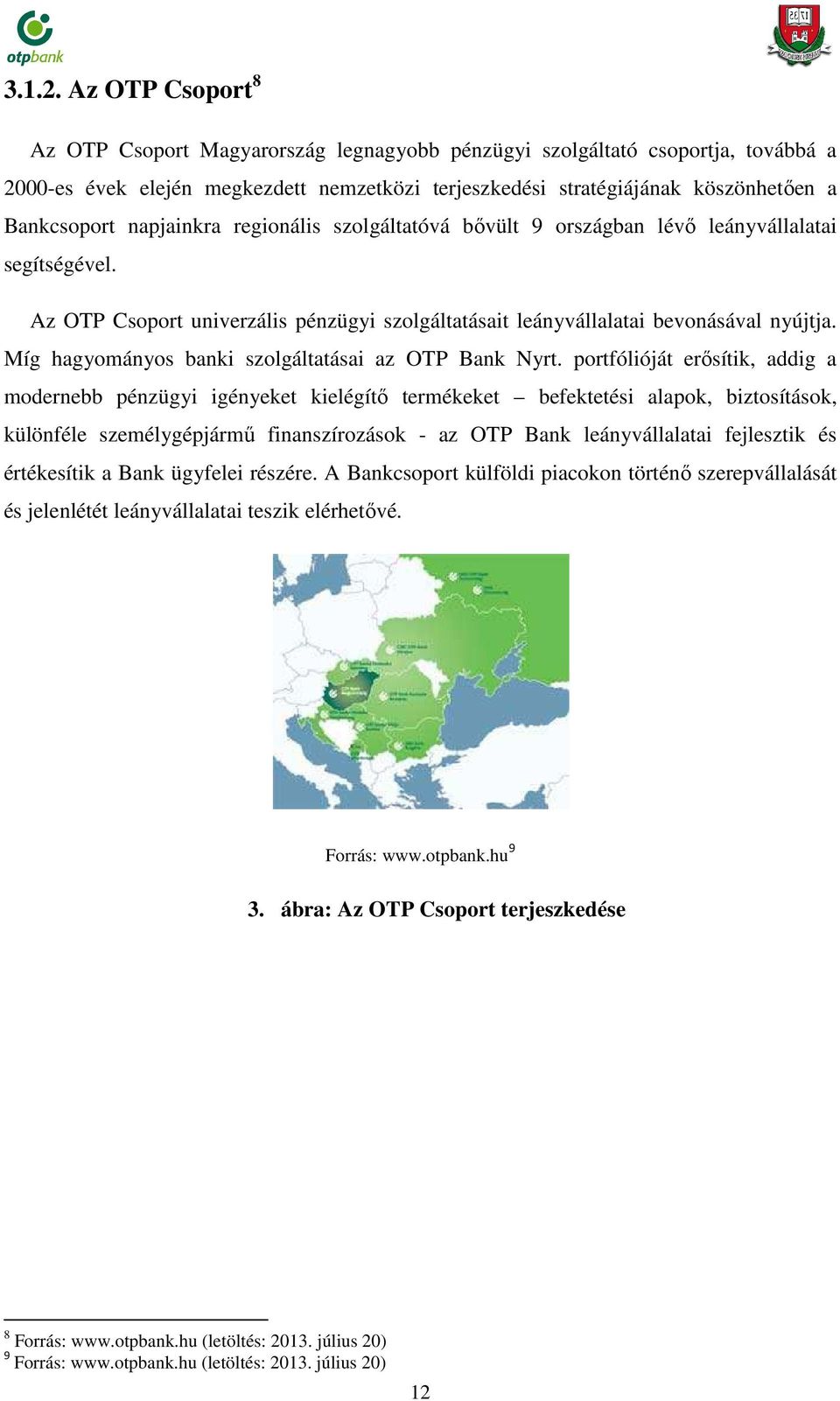 napjainkra regionális szolgáltatóvá bővült 9 országban lévő leányvállalatai segítségével. Az OTP Csoport univerzális pénzügyi szolgáltatásait leányvállalatai bevonásával nyújtja.