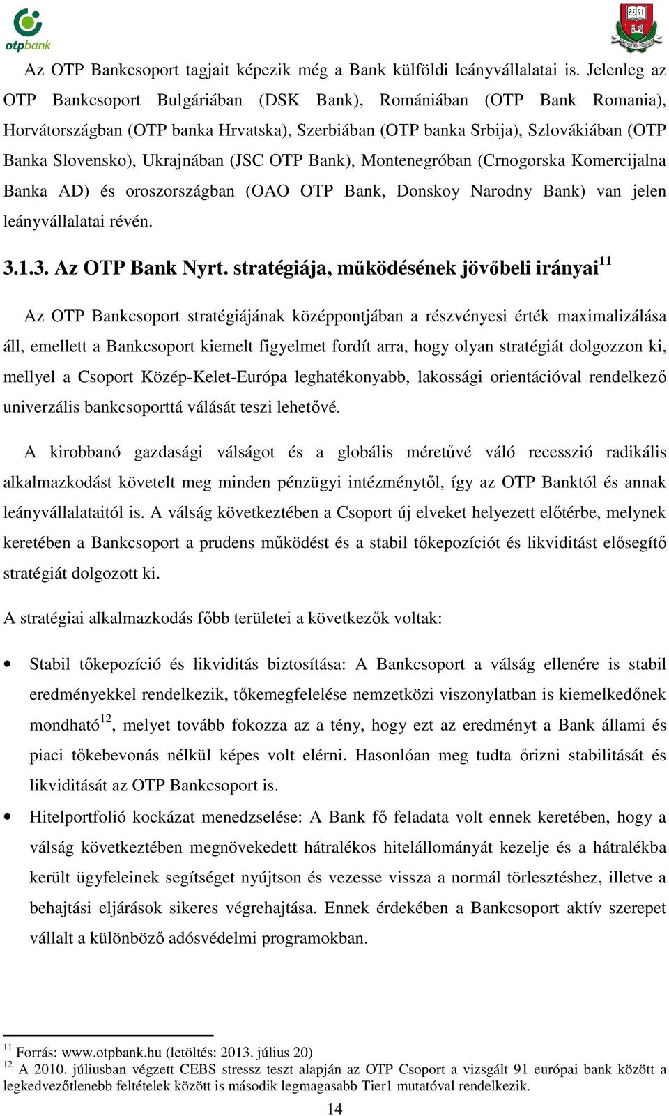 (JSC OTP Bank), Montenegróban (Crnogorska Komercijalna Banka AD) és oroszországban (OAO OTP Bank, Donskoy Narodny Bank) van jelen leányvállalatai révén. 3.1.3. Az OTP Bank Nyrt.