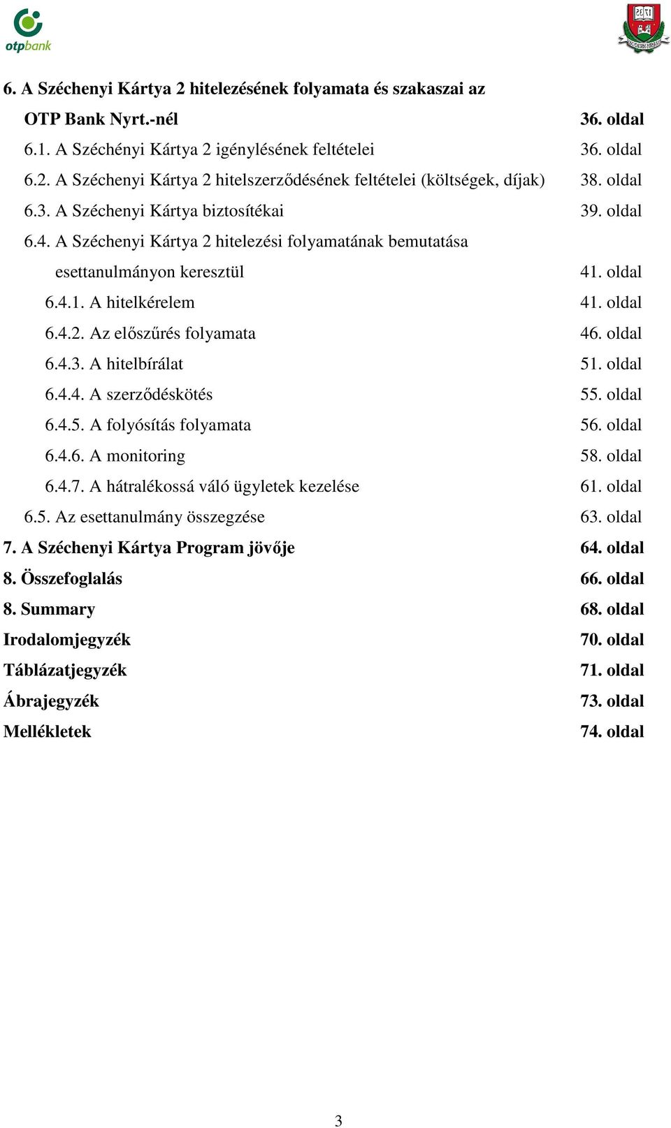 4.4. A szerződéskötés 6.4.5. A folyósítás folyamata 6.4.6. A monitoring 6.4.7. A hátralékossá sá váló ügyletek kezelése 6.5. Az esettanulmány összegzése 7. A Széchenyi Kártya Program jövője 8.