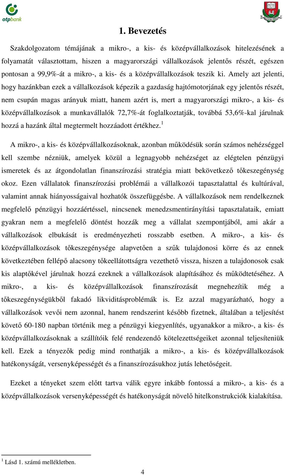 Amely azt jelenti, hogy hazánkban ezek a vállalkozások képezik a gazdaság hajtómotorjának egy jelentős részét, nem csupán magas arányuk miatt, hanem azért is, mert a magyarországi mikro-, a kis- és