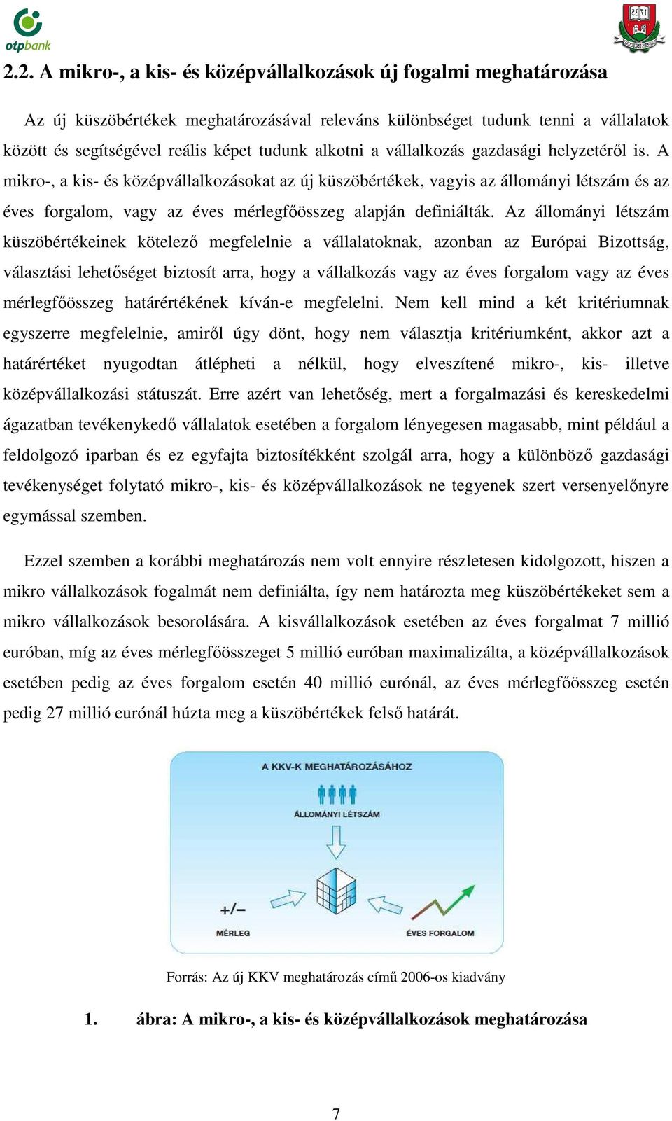 A mikro-, a kis- és középvállalkozásokat az új küszöbértékek, vagyis az állományi létszám és az éves forgalom, vagy az éves mérlegfőösszeg alapján definiálták.